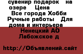 сувенир подарок “ на озере“ › Цена ­ 1 250 - Все города Хобби. Ручные работы » Для дома и интерьера   . Ненецкий АО,Лабожское д.